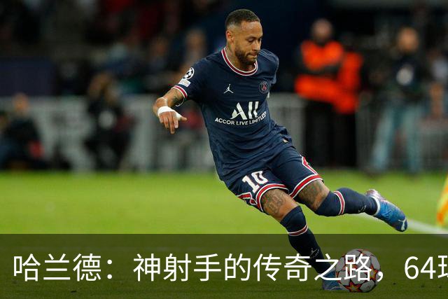 哈兰德：神射手的传奇之路，64球的背后故事